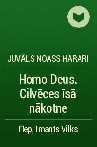Juvāls Noass Harari - Homo Deus. Cilvēces īsā nākotne