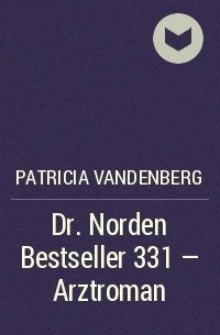 Patricia Vandenberg - Dr. Norden Bestseller 331 – Arztroman