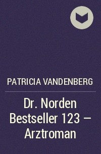 Patricia Vandenberg - Dr. Norden Bestseller 123 – Arztroman