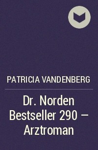 Patricia Vandenberg - Dr. Norden Bestseller 290 – Arztroman
