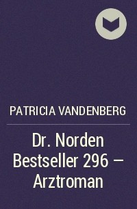 Patricia Vandenberg - Dr. Norden Bestseller 296 – Arztroman
