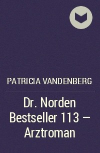 Patricia Vandenberg - Dr. Norden Bestseller 113 – Arztroman
