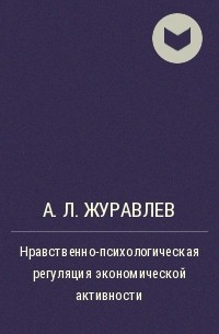 А. Л. Журавлев - Нравственно-психологическая регуляция экономической активности