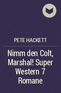 Pete Hackett - Nimm den Colt, Marshal! Super Western 7 Romane