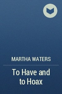 Martha Waters - To Have and to Hoax