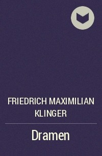 Фридрих Максимилиан фон Клингер - Dramen