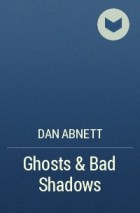 Dan Abnett - Ghosts &amp; Bad Shadows