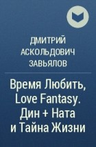 Дмитрий Аскольдович Завьялов - Время Любить, Love Fantasy. Дин + Ната и Тайна Жизни