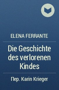 Elena Ferrante - Die Geschichte des verlorenen Kindes