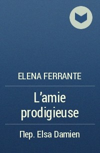 Elena Ferrante - L'amie prodigieuse