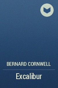 Bernard Cornwell - Excalibur