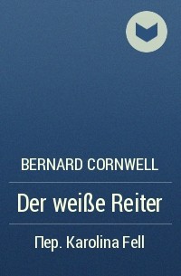 Bernard Cornwell - Der weiße Reiter