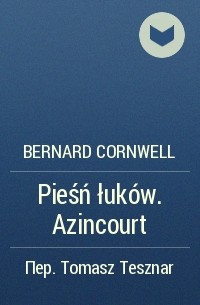 Bernard Cornwell - Pieśń łuków. Azincourt