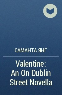 Саманта Янг - Valentine: An On Dublin Street Novella