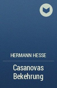 Hermann Hesse - Casanovas Bekehrung