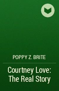 Poppy Z. Brite - Courtney Love: The Real Story