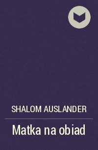 Shalom  Auslander - Matka na obiad