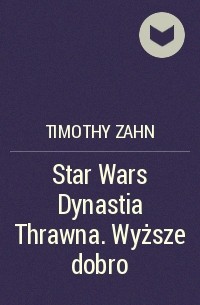 Тимоти Зан - Star Wars Dynastia Thrawna. Wyższe dobro