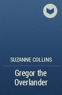 Suzanne Collins - Gregor the Overlander