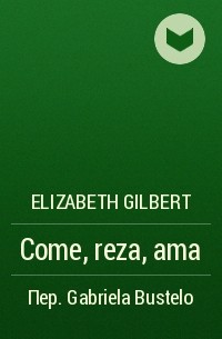 Elizabeth Gilbert - Come, reza, ama