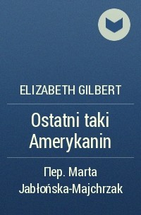 Elizabeth Gilbert - Ostatni taki Amerykanin