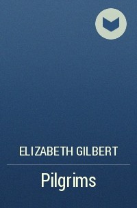 Elizabeth Gilbert - Pilgrims