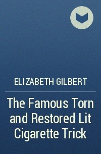 Elizabeth Gilbert - The Famous Torn and Restored Lit Cigarette Trick