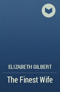 Elizabeth Gilbert - The Finest Wife