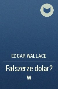 Эдгар Уоллес - Fałszerze dolar?w
