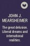 Джон Джозеф Миршаймер - The great delusion. Liberal dreams and international realities.