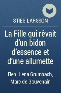 Stieg Larsson - La Fille qui rêvait d'un bidon d'essence et d'une allumette