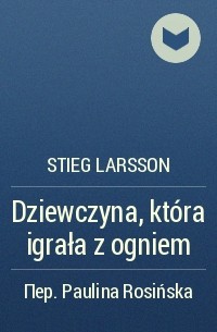 Stieg Larsson - Dziewczyna, która igrała z ogniem