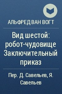 Альфред Ван Вогт - Вид шестой: робот-чудовище Заключительный приказ