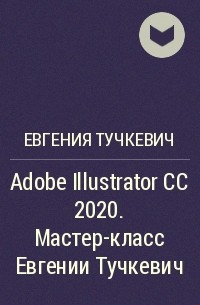 Евгения Тучкевич - Adobe Illustrator CC 2020. Мастер-класс Евгении Тучкевич