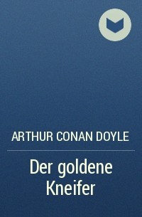 Arthur Conan Doyle - Der goldene Kneifer