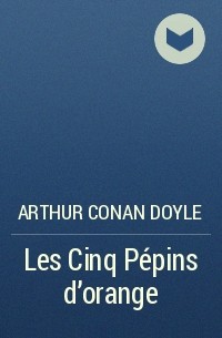 Arthur Conan Doyle - Les Cinq Pépins d'orange