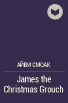 Айви Смоук - James the Christmas Grouch