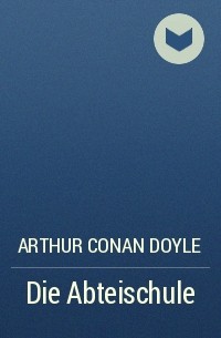 Arthur Conan Doyle - Die Abteischule