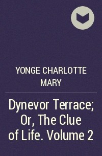 Шарлотта Мэри Янг - Dynevor Terrace; Or, The Clue of Life.  Volume 2