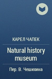 Карел Чапек - Natural history museum