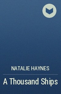 Natalie Haynes - A Thousand Ships