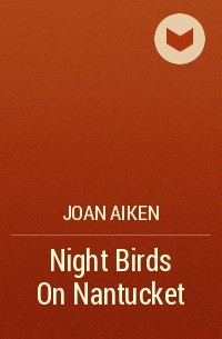 Joan Aiken - Night Birds On Nantucket