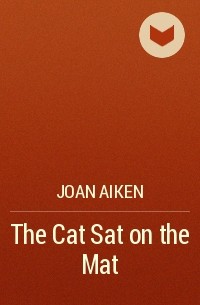 Joan Aiken - The Cat Sat on the Mat