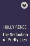 Холли Рене - The Seduction of Pretty Lies