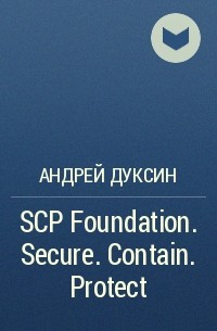 Андрей Дуксин - SCP Foundation. Secure. Contain. Protect