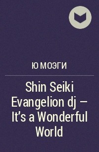 Ю Моэги - Shin Seiki Evangelion dj - It's a Wonderful World