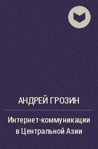 Андрей Грозин - Интернет-коммуникации в Центральной Азии