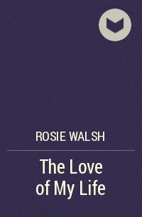 Rosie Walsh - The Love of My Life