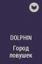 Dolphin - Город ловушек