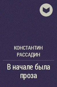 Константин Рассадин - В начале была проза